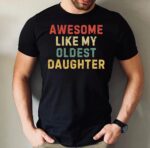 Awesome Like My Oldest Daughter Shirt for Dads