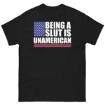Being A Slut Is Unamerican Bold Patriotic Shirt