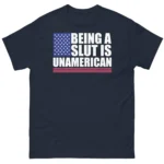 Being A Slut Is Unamerican Bold Patriotic Shirt