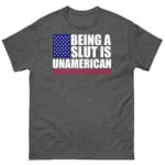 Being A Slut Is Unamerican Bold Patriotic Shirt