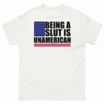 Being A Slut Is Unamerican Bold Patriotic Shirt