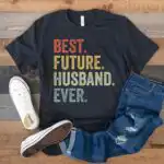 BEST. FUTURE. HUSBAND. EVER. Shirt