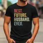 BEST. FUTURE. HUSBAND. EVER. Shirt