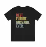 BEST. FUTURE. HUSBAND. EVER. Shirt