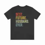 BEST. FUTURE. HUSBAND. EVER. Shirt