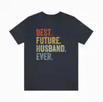 BEST. FUTURE. HUSBAND. EVER. Shirt