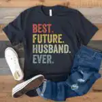 BEST. FUTURE. HUSBAND. EVER. Shirt