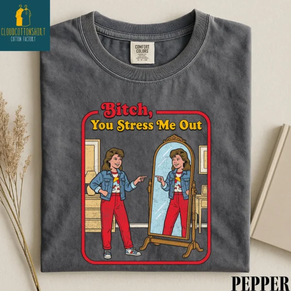 Bitch, You Stress Me Out Retro Graphic Shirt