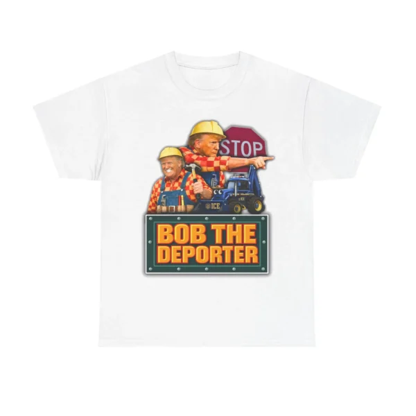 "Bob the Deporter" Satirical Design Political Shirt