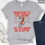 Democracy's Collapsin' But These Wieners Be Slappin' Shirt