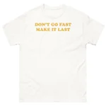 Don't Go Fast Make It Last Shirt