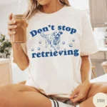 Don't Stop Retrieving Golden Retriever Shirt