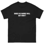 Dudes Be Named Will But Won't Shirt