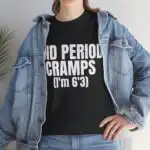END PERIOD CRAMPS (I'm 6'3) Shirt