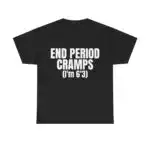 END PERIOD CRAMPS (I'm 6'3) Shirt