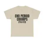 END PERIOD CRAMPS (I'm 6'3) Shirt