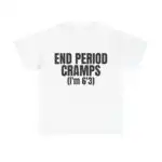 END PERIOD CRAMPS (I'm 6'3) Shirt