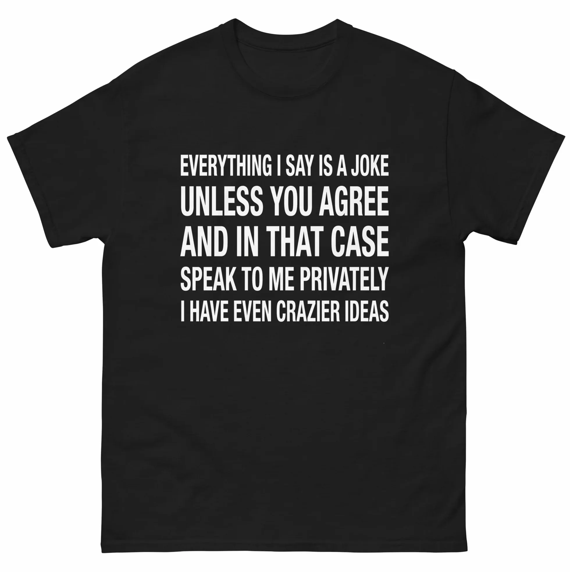 Everything I Say Is a Joke Unless You Agree Funny Shirt Everything I Say Is a Joke Unless You Agree Funny Shirt