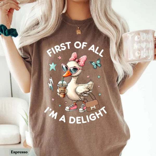First of All I'm a Delight Funny Goose Shirt