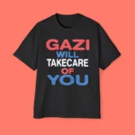 Gazi Will Take Care Of You Streetwear Design Shirt
