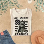 Girl, Hold My Earrings – Patriotic Statement Shirt