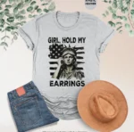 Girl, Hold My Earrings – Patriotic Statement Shirt