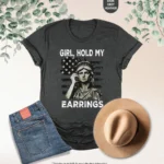 Girl, Hold My Earrings – Patriotic Statement Shirt