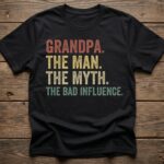 Grandpa The Man The Myth The Bad Influence Shirt