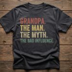 Grandpa The Man The Myth The Bad Influence Shirt