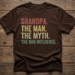 Grandpa The Man The Myth The Bad Influence Shirt