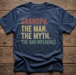 Grandpa The Man The Myth The Bad Influence Shirt