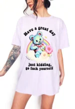 Have a Great Day Just Kidding Go Fuck Yourself Shirt