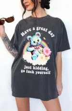Have a Great Day Just Kidding Go Fuck Yourself Shirt