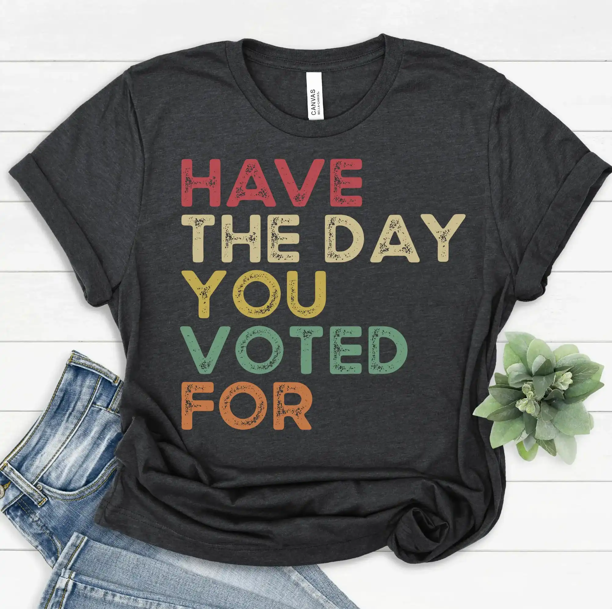have-the-day-you-voted-for-t-shirt-1.jpg Have The Day You Voted For Shirt