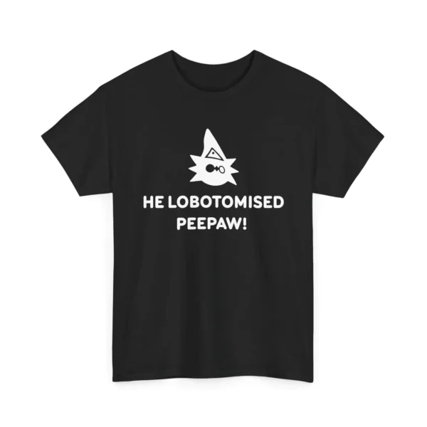 He Lobotomised Peepaw Chaotic Internet Humor Shirt