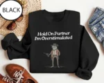 Hold On Partner I'm Overstimulated Sweatshirt