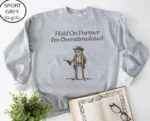 Hold On Partner I'm Overstimulated Sweatshirt