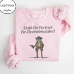 Hold On Partner I'm Overstimulated Sweatshirt
