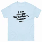 I Am Simply My Father's Female Son Shirt