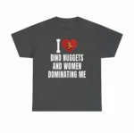 I Love Dino Nuggets And Women Dominating Me Shirt