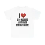I Love Dino Nuggets And Women Dominating Me Shirt