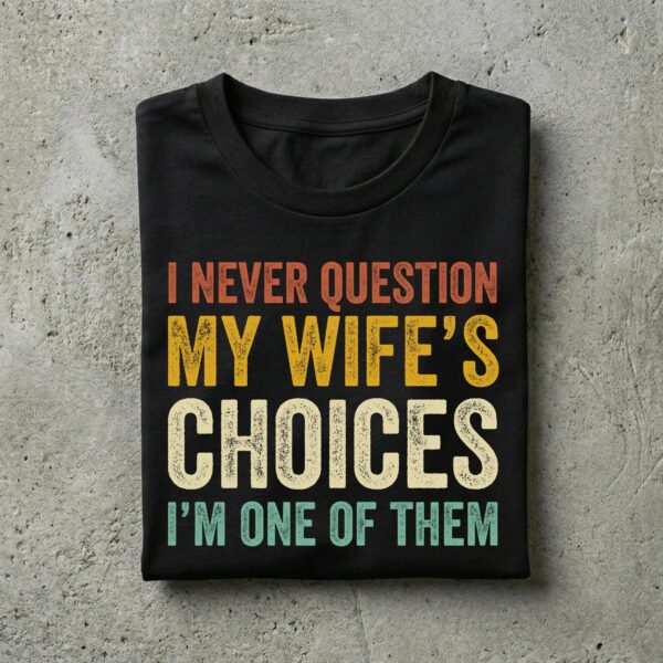 I Never Question My Wife's Choices Shirt
