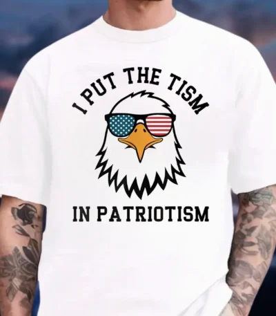 I Put The Tism In Patriotism Patriotic Humor Shirt