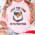 I Put The Tism In Patriotism Patriotic Humor Shirt