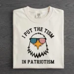 I Put The Tism In Patriotism Patriotic Humor Shirt