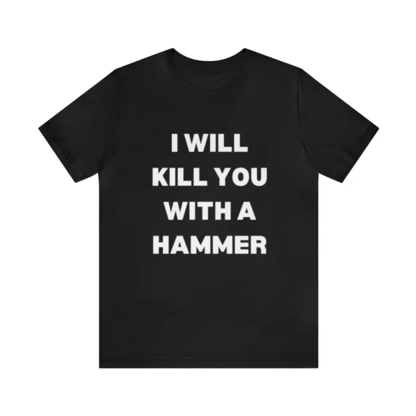 I Will Kill You With A Hammer Shirt