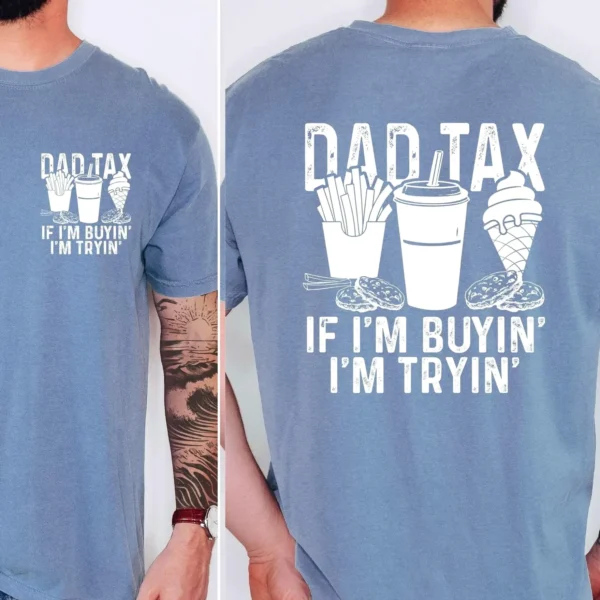 If I'm Buyin' I'm Tryin' Dad Tax Shirt