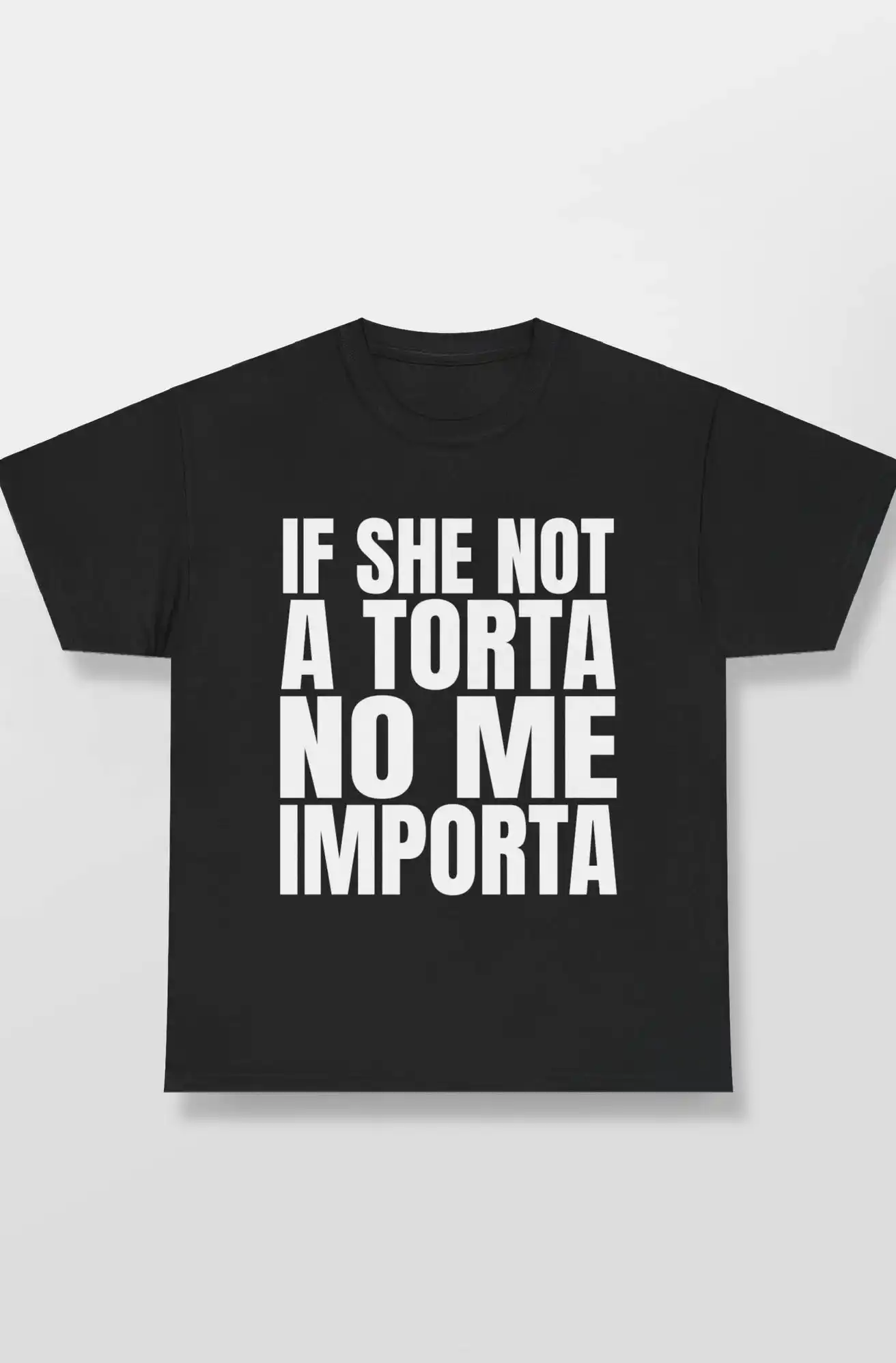 if-she-not-a-torta-no-me-importa-funny-statement-tee-1.jpg If She Not A Torta No Me Importa Funny Statement Shirt