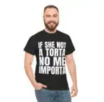 If She Not A Torta No Me Importa Funny Statement Shirt