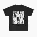If She Not A Torta No Me Importa Funny Statement Shirt